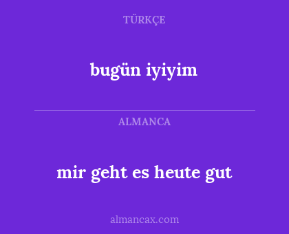 bugün iyiyim - mir geht es heute gut