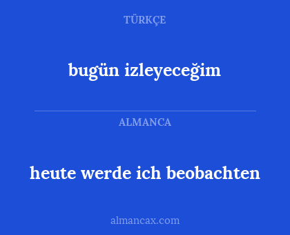 bugün izleyeceğim - heute werde ich beobachten