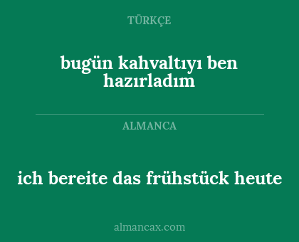 ich bereite das frühstück heute - bugün kahvaltıyı ben hazırladım