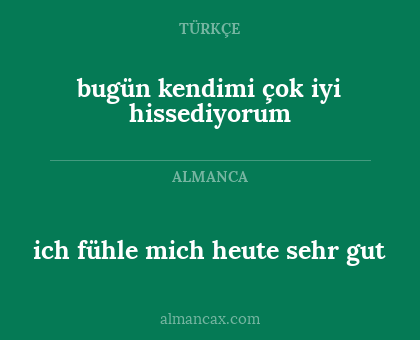 bugün kendimi çok iyi hissediyorum - ich fühle mich heute sehr gut