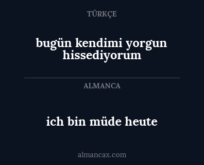 bugün kendimi yorgun hissediyorum - ich bin müde heute