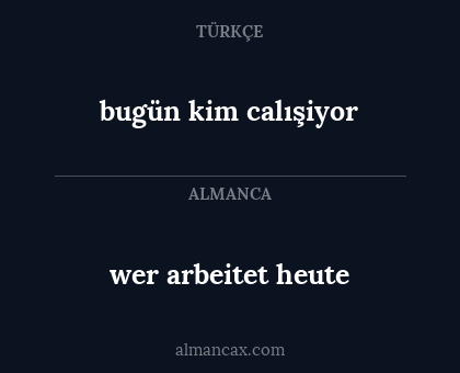 wer arbeitet heute - bugün kim calışiyor
