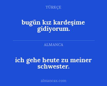 bugün kız kardeşime gidiyorum. - ich gehe heute zu meiner schwester.