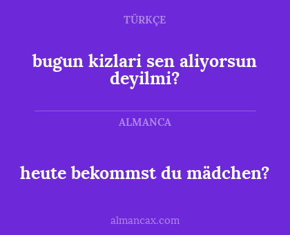 heute bekommst du mädchen? - bugun kizlari sen aliyorsun deyilmi?