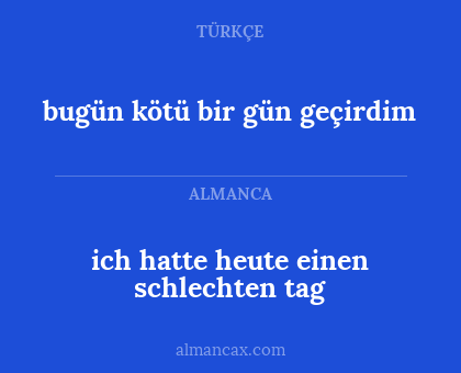 ich hatte heute einen schlechten tag - bugün kötü bir gün geçirdim