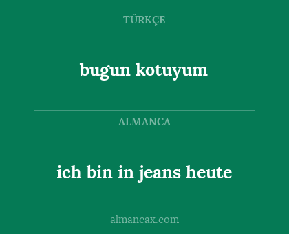 ich bin in jeans heute - bugun kotuyum