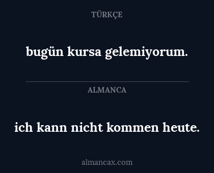 bugün kursa gelemiyorum. - ich kann nicht kommen heute.