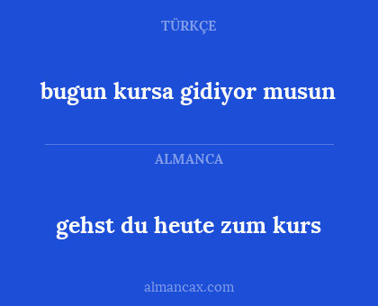 gehst du heute zum kurs - bugun kursa gidiyor musun