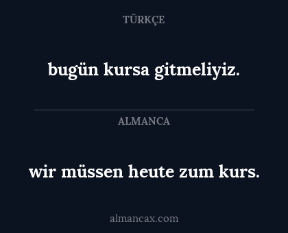 wir müssen heute zum kurs. - bugün kursa gitmeliyiz.