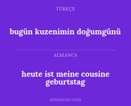 bugün kuzenimin doğumgünü - heute ist meine cousine geburtstag