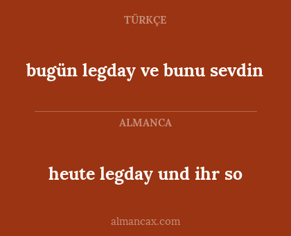 bugün legday ve bunu sevdin - heute legday und ihr so