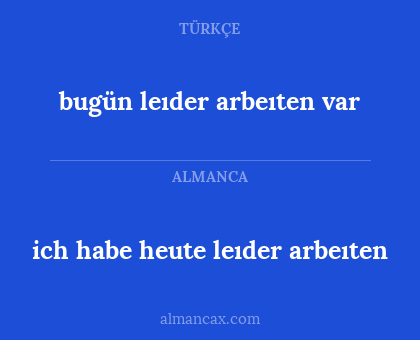 bugün leıder arbeıten var - ich habe heute leıder arbeıten