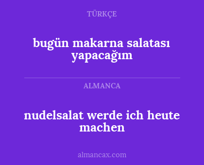 nudelsalat werde ich heute machen - bugün makarna salatası yapacağım