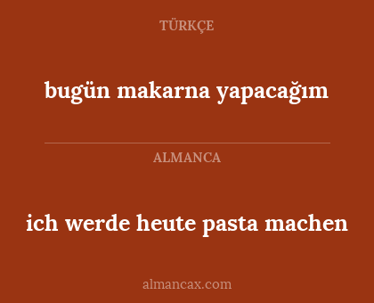 ich werde heute pasta machen - bugün makarna yapacağım