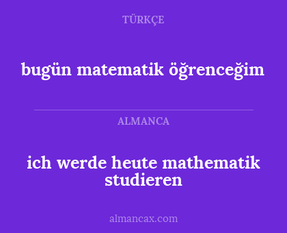 bugün matematik öğrenceğim - ich werde heute mathematik studieren