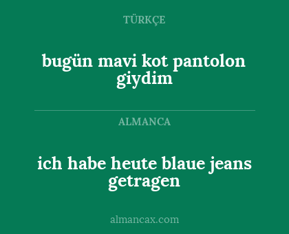 ich habe heute blaue jeans getragen - bugün mavi kot pantolon giydim
