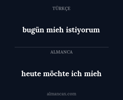 bugün mieh istiyorum - heute möchte ich mieh