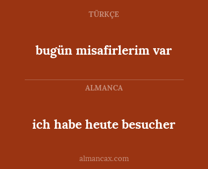 ich habe heute besucher - bugün misafirlerim var