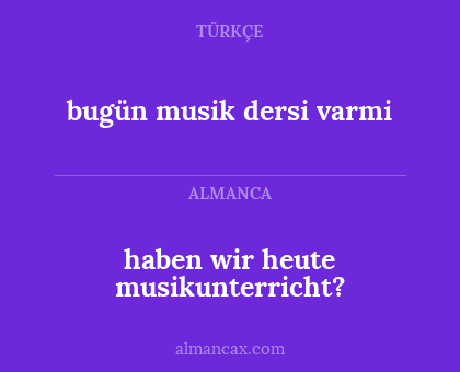 bugün musik dersi varmi - haben wir heute musikunterricht?