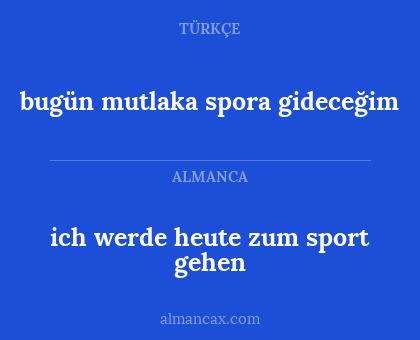 ich werde heute zum sport gehen - bugün mutlaka spora gideceğim