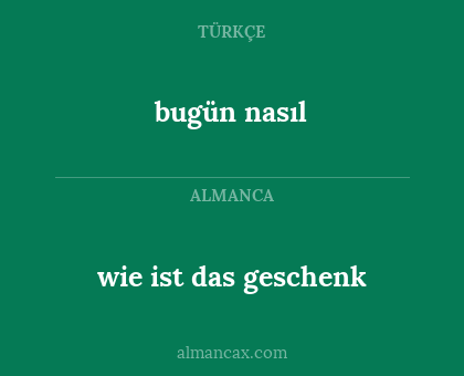 wie ist das geschenk - bugün nasıl