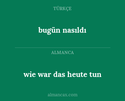 bugün nasıldı - wie war das heute tun