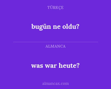 was war heute? - bugün ne oldu?