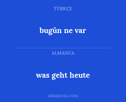 bugün ne var - was geht heute