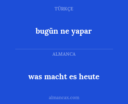 bugün ne yapar - was macht es heute