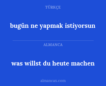 was willst du heute machen - bugün ne yapmak istiyorsun