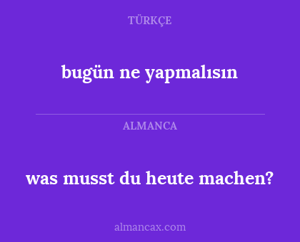 bugün ne yapmalısın - was musst du heute machen?