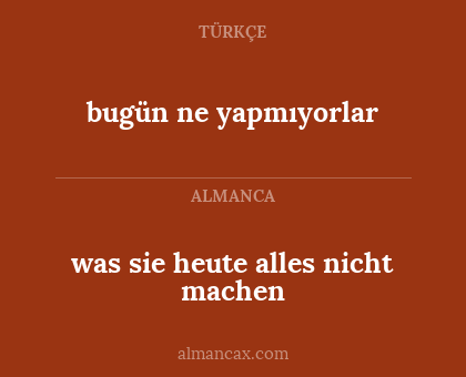 bugün ne yapmıyorlar - was sie heute alles nicht machen