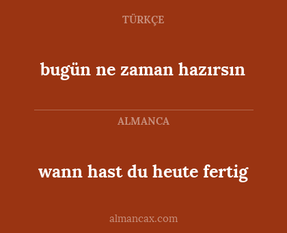 bugün ne zaman hazırsın - wann hast du heute fertig