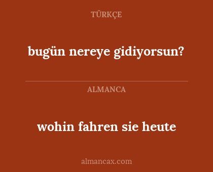 bugün nereye gidiyorsun? - wohin fahren sie heute