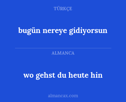 bugün nereye gidiyorsun - wo gehst du heute hin