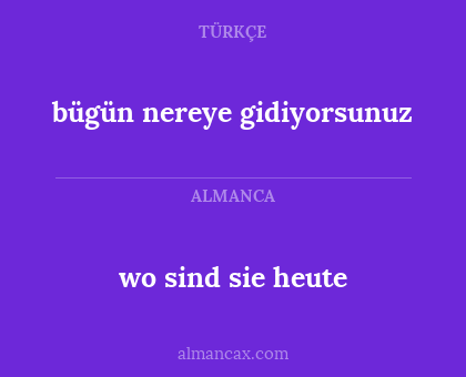 wo sind sie heute - bügün nereye gidiyorsunuz