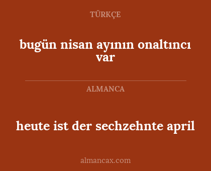 bugün nisan ayının onaltıncı var - heute ist der sechzehnte april