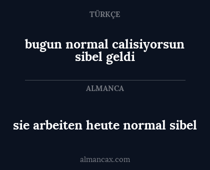 bugun normal calisiyorsun sibel geldi - sie arbeiten heute normal sibel
