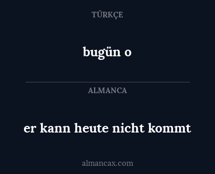 bugün o - er kann heute nicht kommt