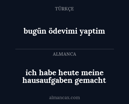 bugün ödevimi yaptim - ich habe heute meine hausaufgaben gemacht