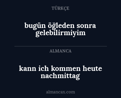 bugün öğleden sonra gelebilirmiyim - kann ich kommen heute nachmittag