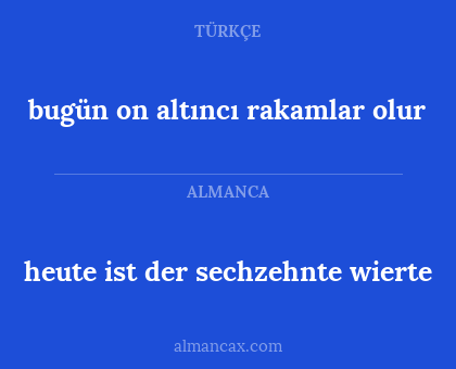 bugün on altıncı rakamlar olur - heute ist der sechzehnte wierte