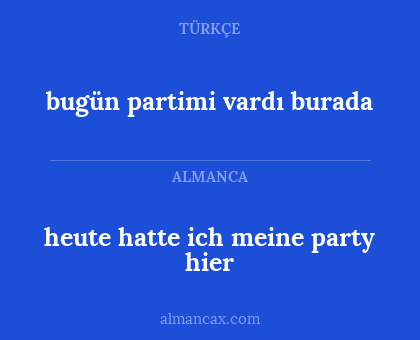 bugün partimi vardı burada - heute hatte ich meine party hier