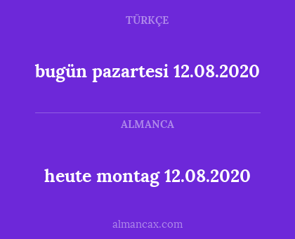 heute montag 12.08.2020 - bugün pazartesi 12.08.2020