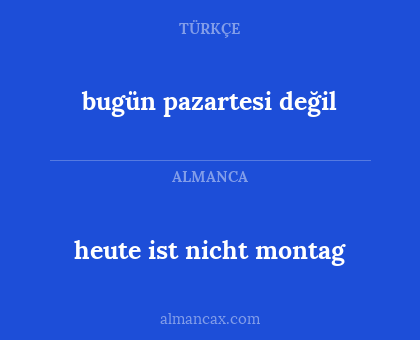 heute ist nicht montag - bugün pazartesi değil