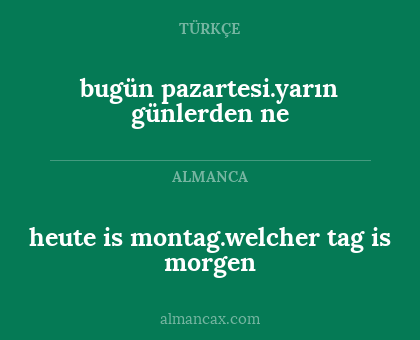 heute is montag.welcher tag is morgen - bugün pazartesi.yarın günlerden ne