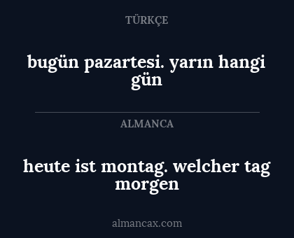 bugün pazartesi. yarın hangi gün - heute ist montag. welcher tag morgen