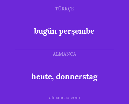 heute, donnerstag - bugün perşembe