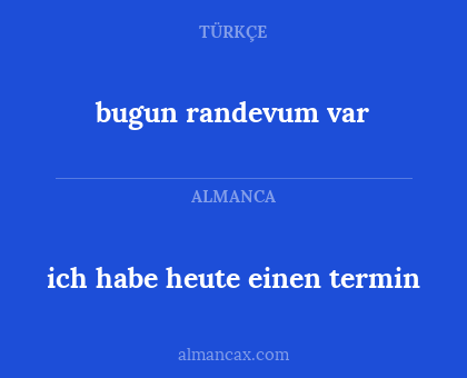 ich habe heute einen termin - bugun randevum var