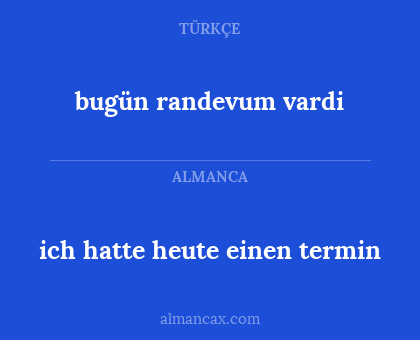 bugün randevum vardi - ich hatte heute einen termin